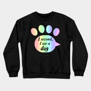 "One Second, I See a Dog" Rainbow Paw Print Crewneck Sweatshirt